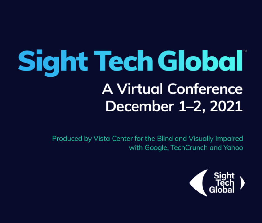 Sight Tech Global's virtual conference from December 1 - 2, 2021 produced by Vista Center for the Blind and Visually Impaired, with Google, TechCrunch and Yahoo.
